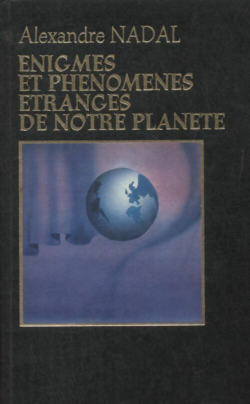 Enigmes et phénomènes étranges de notre planète - Alexandre Nadal -  Versoix - Livre