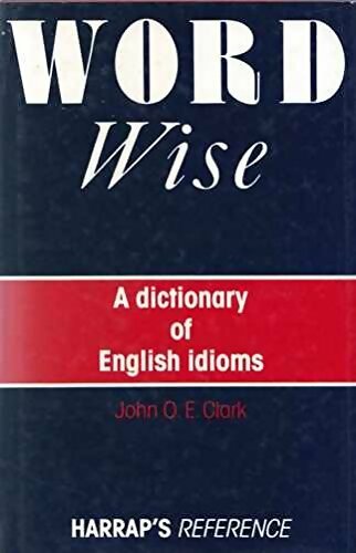 Livrenpoche : Word wise : Dictionary of english idioms - John O. E Clark - Livre