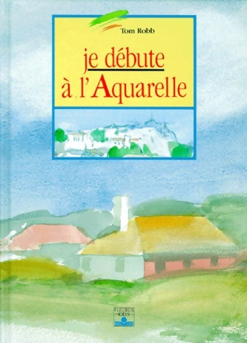 Livrenpoche : Je débute à l'aquarelle - Tom Robb - Livre