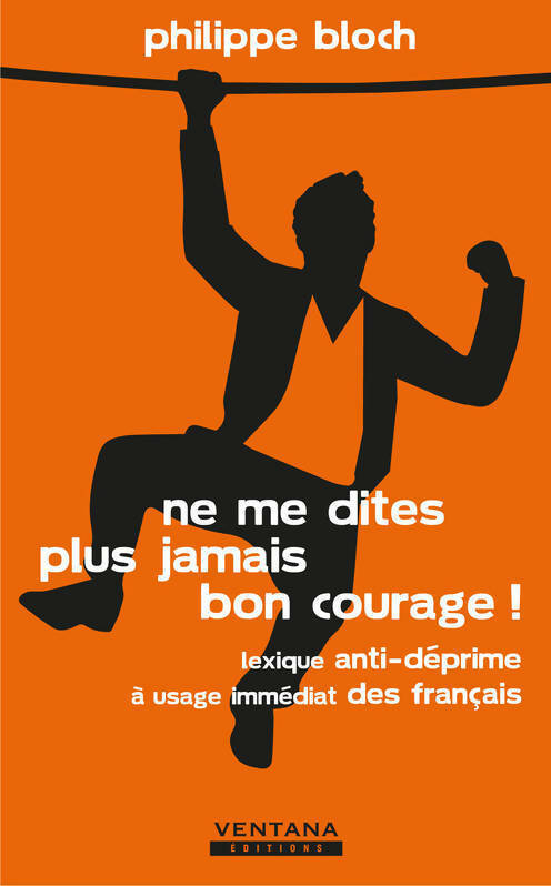 Livrenpoche : Ne me dites plus jamais bon courage ! - Philippe Bloch - Livre