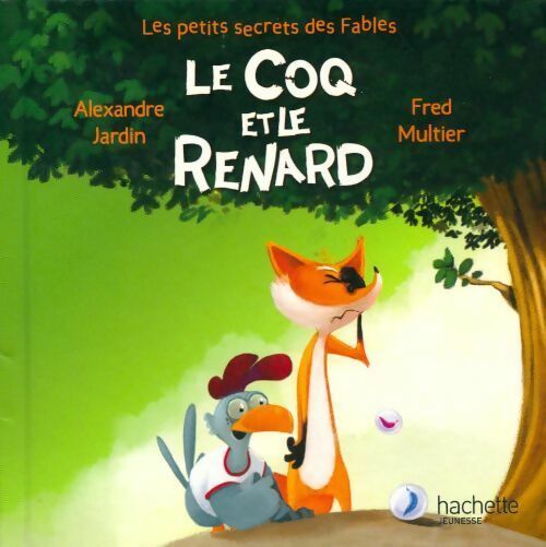 Le coq et le renard - Alexandre Jardin -  Les petits secrets des fables - Livre