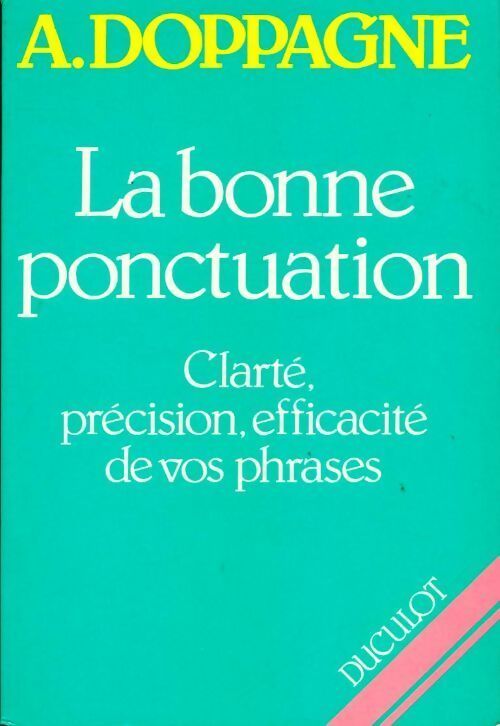 La bonne ponctuation. Clarté, précision, efficacité de vos phrases - A. Doppagne - Livre