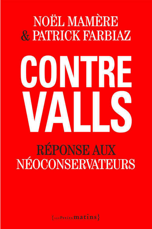 Livrenpoche : Contre Valls. Réponse aux néoconservateurs - Noël Mamère, Patrick Farbiaz - Livre