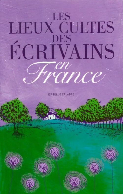 Livrenpoche : Les lieux cultes des écrivains en France - Isabelle Calabre - Livre