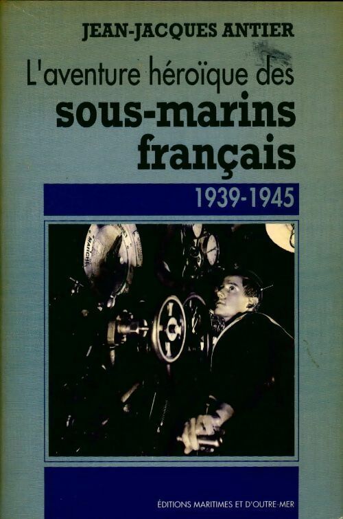Livrenpoche : L'aventure héroïque des sous-marins français (1939-1945) - Jean-Jacques Antier - Livre