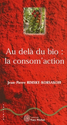 Livrenpoche : Au delà du bio : la consom'action - Jean-Pierre Rimsky-Korsakoff - Livre
