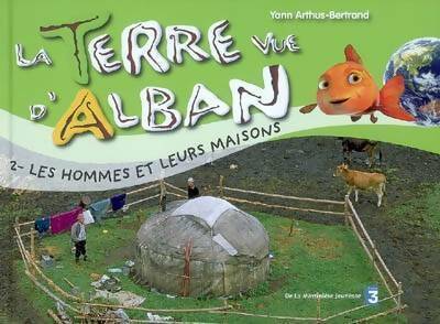 Livrenpoche : La terre vue d'Alban Tome II :: Les hommes et leurs maisons - Yann Arthus-Bertrand - Livre