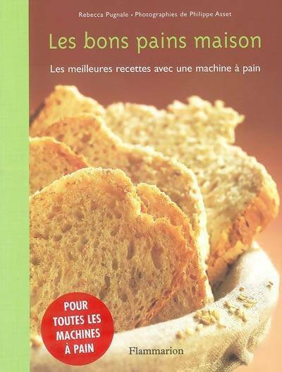 Livrenpoche : Les bons pains maison : Les meilleures recettes avec une machine à pain - Rébecca Pugnale - Livre
