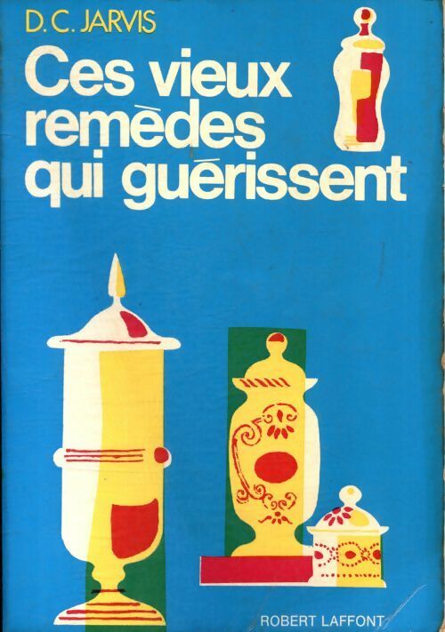 Ces vieux remèdes qui guérissent - D.C. Jarvis - Livre
