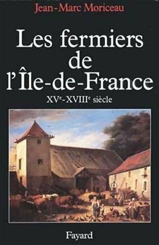 Livrenpoche : Les fermiers de l'Île de France XVe-XVIIIe siècle - Jean-Marc Moriceau - Livre