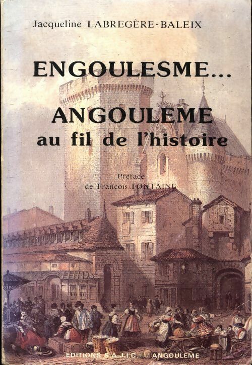 Engoulesme... Angoulème au fil de l'histoire - Jacqueline Labregere-Baleix -  Sajic - Livre