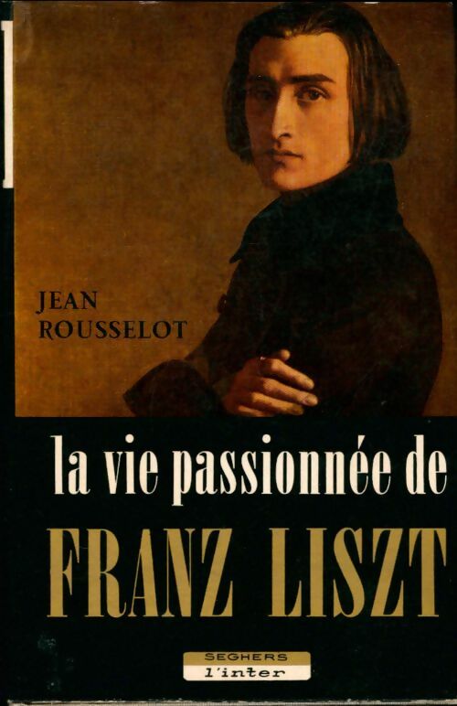Livrenpoche : La vie passionnée de Franz Liszt - Jean Rousselot - Livre