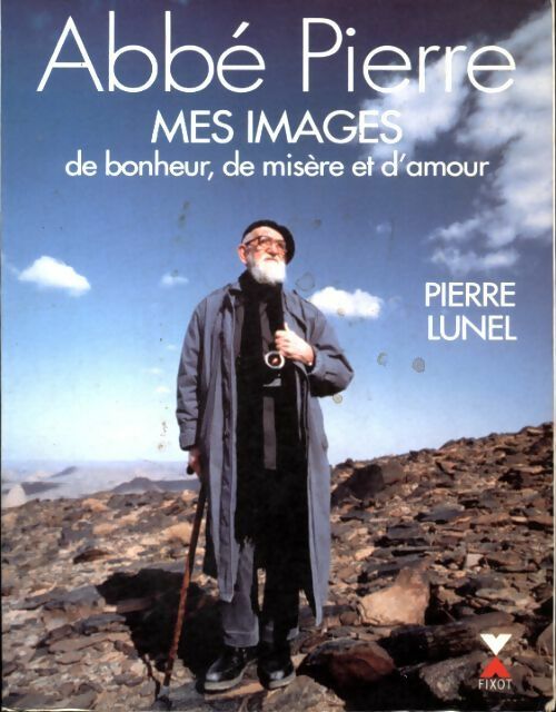 Livrenpoche : Abbé Pierre : Mes images de bonheur, de misère et d'amour - Pierre Lunel - Livre