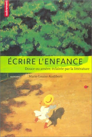 Livrenpoche : Ecrire l'enfance : Douce ou amère éclairée par la littérature - Marie-Louise Audiberti - Livre