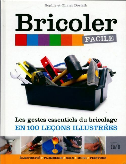 Livrenpoche : Bricoler facile. Les gestes essentielles du bricolage en 100 leçons illustrées - Sophie Doriath - Livre