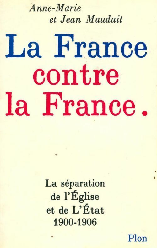 Livrenpoche : La France contre la France. La séparation de l'église et de l'Etat 1902-1906 - Jean Mauduit - Livre