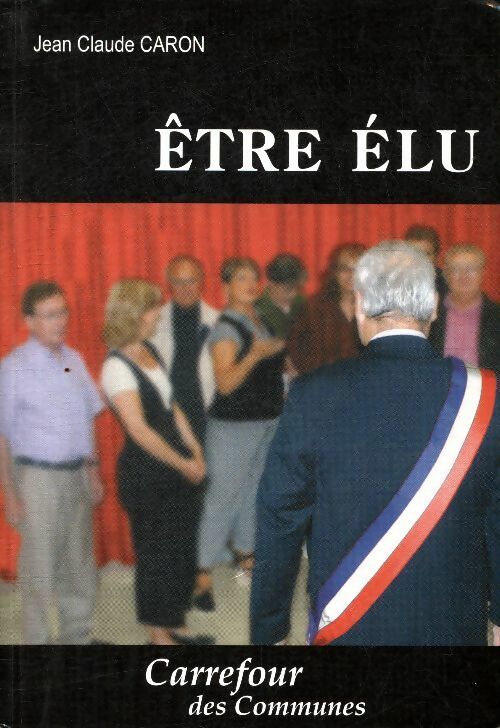 Etre élu - Jean-Claude Caron -  Assemblées de France - Livre