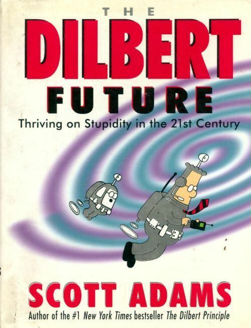 The dilbert future. Thriving on stupidity in the twenty-first century - Scott Adams -  Harper business - Livre