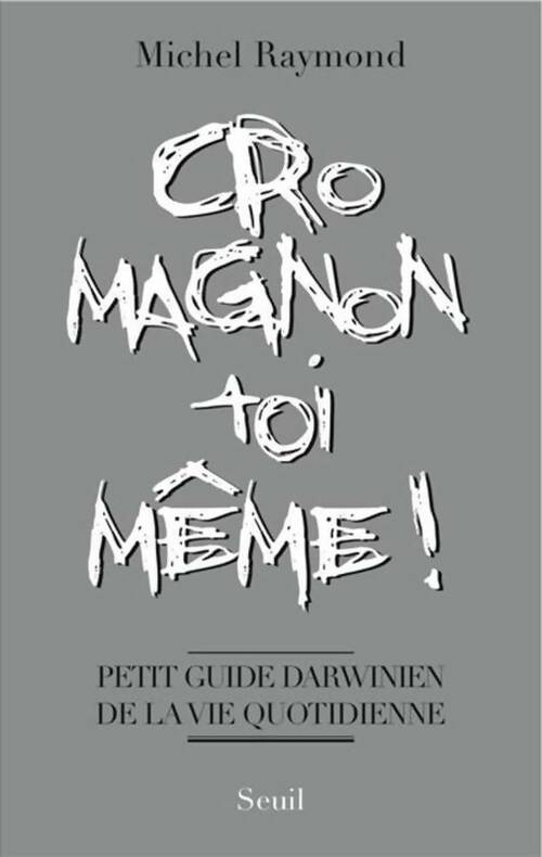 Livrenpoche : Cro-magnon toi-même ! Petit guide darwinien de la vie quotidienne - Michel Raymond - Livre