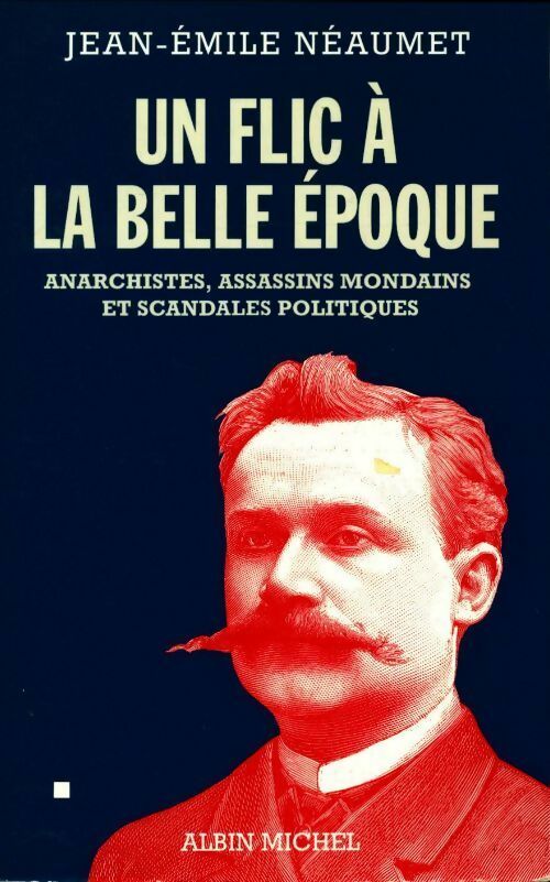 Livrenpoche : Un flic à la belle époque. Anarchistes, assassins mondains et scandales politiques - Jean-Emile Néaumet - Livre