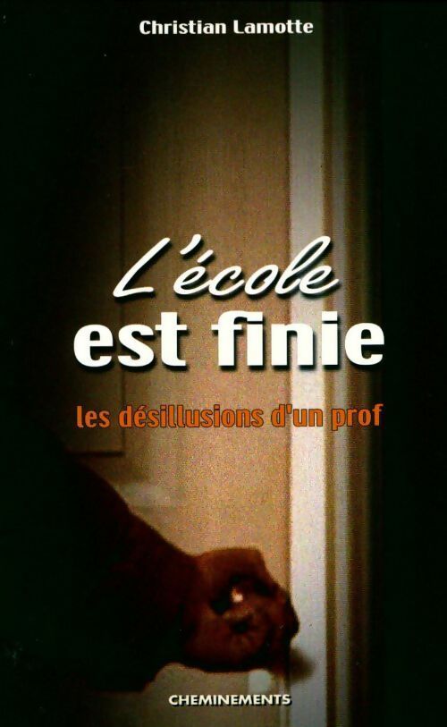 Livrenpoche : L'école est finie : Les désillusions d'un prof - Christian Lamotte - Livre