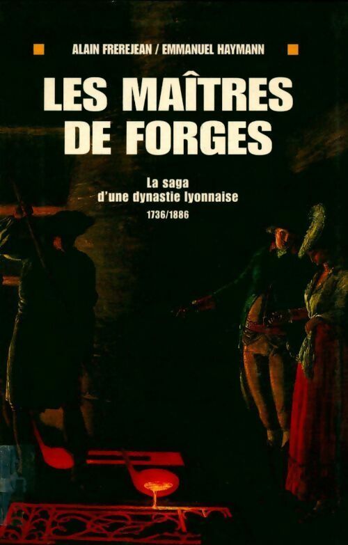 Livrenpoche : Les maîtres de forges. La saga d'une dynastie lyonnaise (1736-1886) - Emmanuel Haymann, Alain Frerejean - Livre