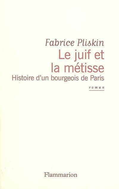 Livrenpoche : Le juif et la métisse. Histoire d'un bourgeois de Paris - Fabrice Pliskin - Livre