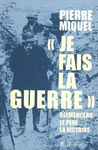 Livrenpoche : Je fais la guerre. Clémenceau le père de la victoire - Pierre Miquel - Livre