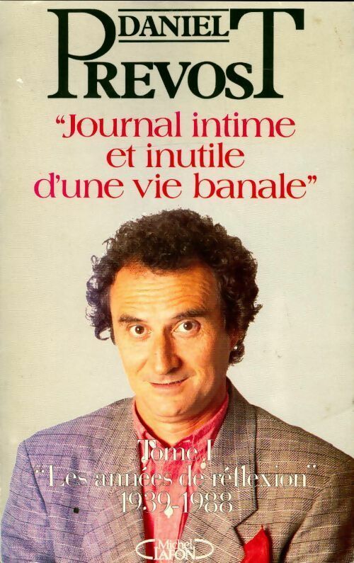 Journal intime et inutile d'une vie banale Tome I : Les années de réflexion (1939-1988) - Daniel Prévost -  Michel Lafon GF - Livre
