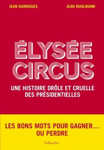 Livrenpoche : Élysée circus. Une histoire drôle et cruelle des présidentielles - Jean Garrigues - Livre