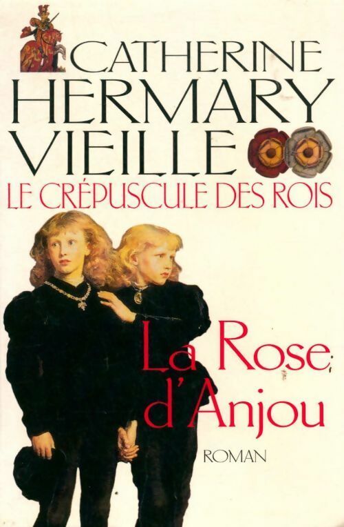 Livrenpoche : Le crépuscule des rois Tome I : La rose d'Anjou - Catherine Hermary-Vieille - Livre