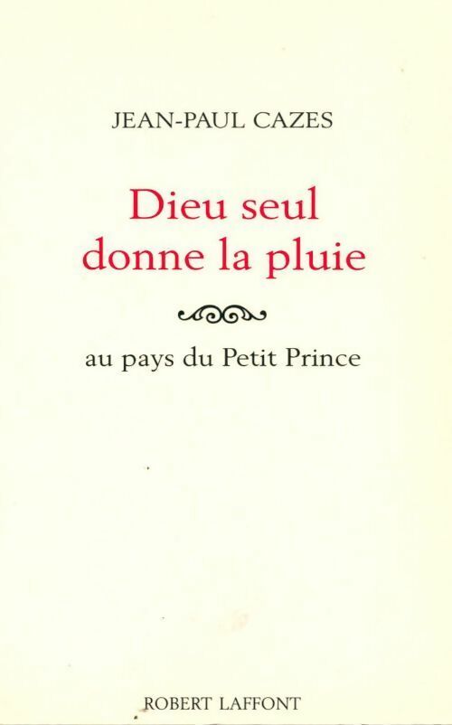 Livrenpoche : Dieu seul donne la pluie. Au pays du petit prince - Jean-Paul Cazes - Livre