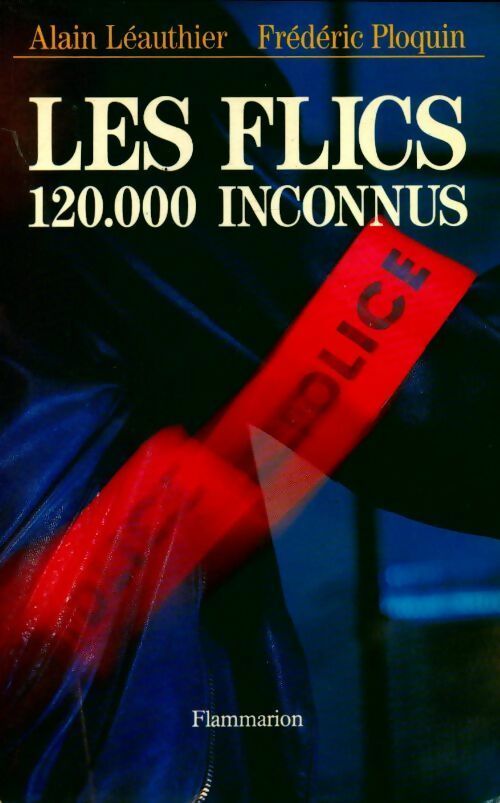 Livrenpoche : Les flics. 120 000 inconnus - Frédéric Ploquin, Alain Léauthier - Livre