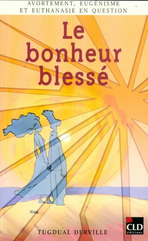 Livrenpoche : Le bonheur blessé. Avortement, eugénisme et euthanasie en question - Tugdual Derville - Livre