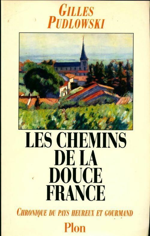 Livrenpoche : Les chemins de la douce France. Chronique du pays heureux et gourmand - Gilles Pudlowski - Livre