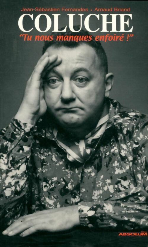 Coluche : Tu nous manques enfoiré ! - Arnaud Briand - Livre