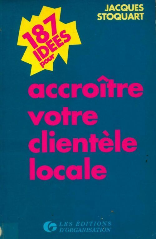 187 idées pour accroître votre clientèle locale - Jacques Stoquart -  Organisation GF - Livre