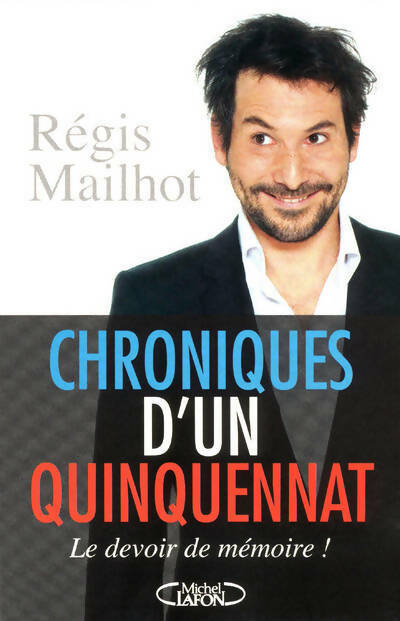 Livrenpoche : Chroniques d'un quinquennat. Le devoir de mémoire - Régis Mailhot - Livre