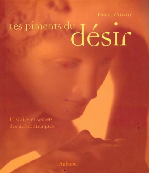 Les piments du désir : Histoire et secrets des aphrodisiaques - Pierre Chavot -  Aubanel GF - Livre