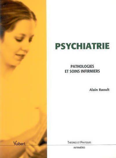 Psychiatrie : Pathologies et soins infirmiers - Alain Raoult - Livre