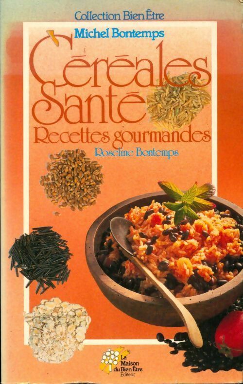 Céréales santé recettes gourmandes - Roseline Bontemps -  Bien Etre Michel Bontemps - Livre