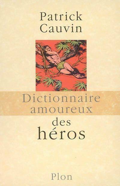 Livrenpoche : Dictionnaire amoureux des héros - Patrick Cauvin - Livre