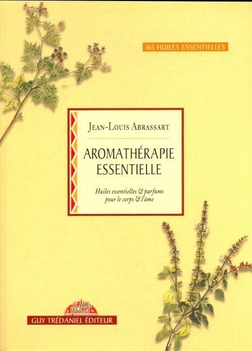 Aromathérapie essentielle. Huiles essentielles et parfums pour le corps et l'âme - Jean-Louis Abrassart -  L'âme et le corps - Livre