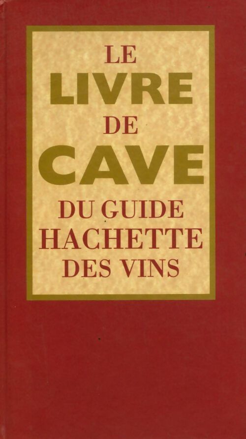 Livrenpoche : Le livre de cave du guide hachette des vins - Antoine Lebègue - Livre