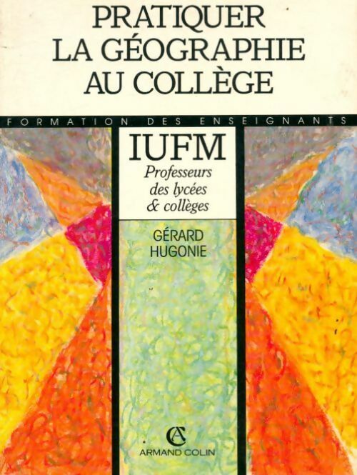 Pratiquer la géographie au collège. IUFM - Gérard Hugonie -  Formation des enseignants - Livre
