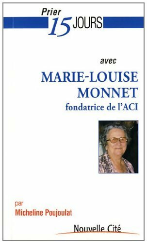 Livrenpoche : Prier 15 jours avec Marie-Louise Monnet : Fondatrice de l'ACI - Micheline Poujoula - Livre