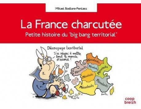 Livrenpoche : La France charcutée : Petite histoire du big bang territorial - Mikael Bodlore-Penlaez - Livre
