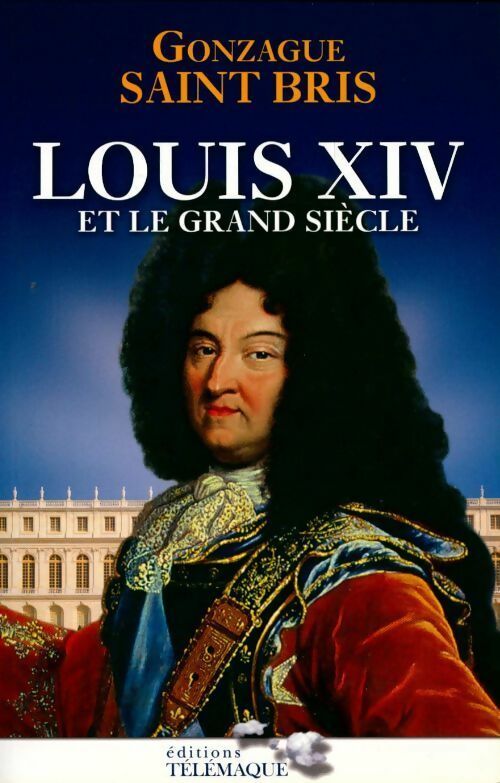 Livrenpoche : Louis XIV et le grand siècle - Gonzague Saint-Bris - Livre