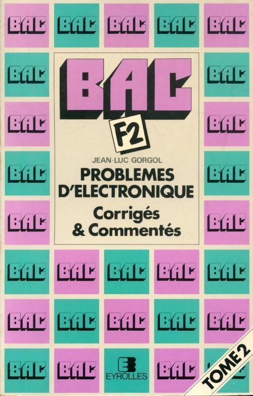 Livrenpoche : Problèmes d électronique : Corrigés et commentaires pour le bac F2 Tome II - Gorgol - Livre