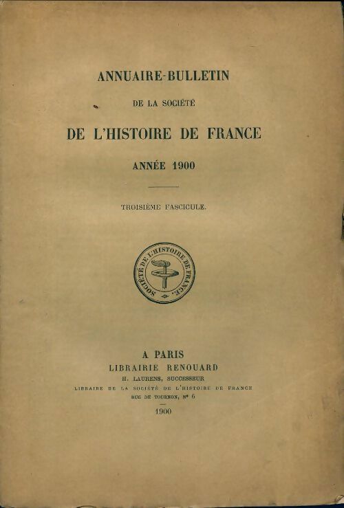 Annuaire-bulletin de la société de l'histoire de France : 3e fascicule 1900 - Collectif -  Annuaire-bulletin de la société de l'histoire de France - Livre